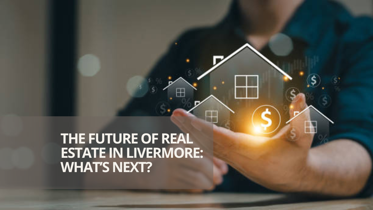 The Future of Real Estate in Livermore: What’s Next?